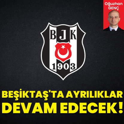 Beşiktaş'ta ayrılıklar devam edecek!