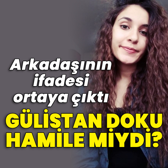Gülistan Doku hamile miydi? Arkadaşının ifadesi ortaya çıktı