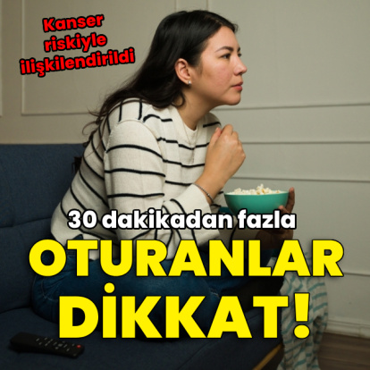 30 dakikadan fazla oturanlar dikkat!