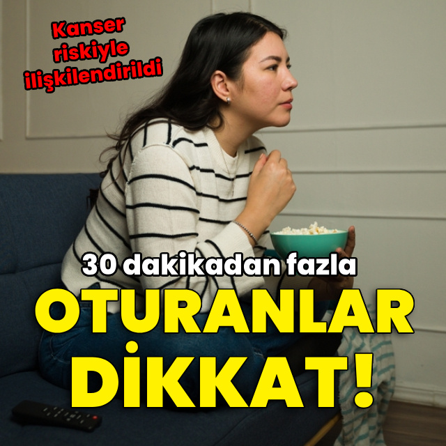 30 dakikadan fazla oturanlar dikkat!