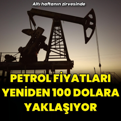 Brent petrol 100 dolara yeniden yaklaşıyor