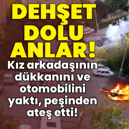 Kız arkadaşının dükkanını ve otomobilini yaktı, peşinden ateş etti!