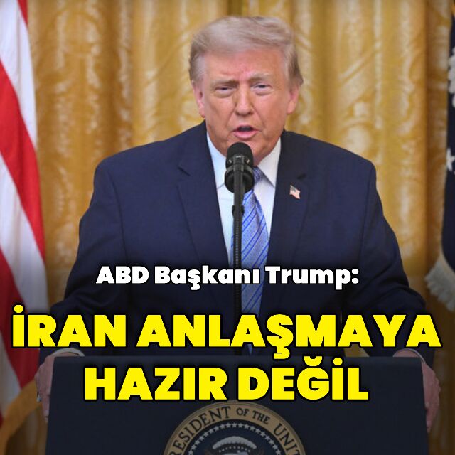 Donald Trump: İran anlaşma yapmaya hazır değil