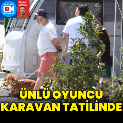 Ünlü oyuncu karavan tatilinde