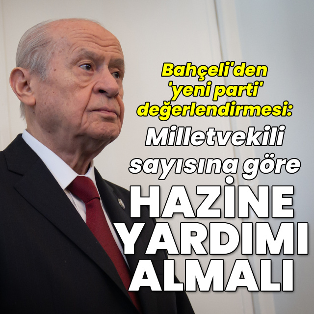Bahçeli'den 'yeni parti' açıklaması! Vekil sayısına göre Hazine yardımı almalı