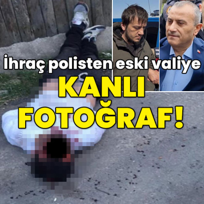 İhraç polisten eski valiye kanlı fotoğraf!