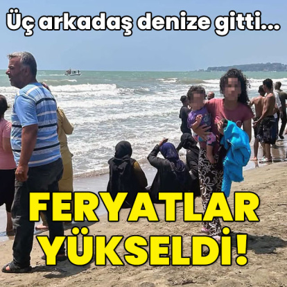 Üç arkadaş denize gitti... Feryatlar yükseldi!