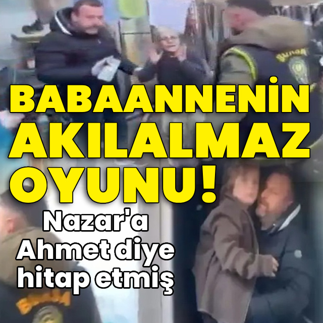 Babaannenin akılalmaz oyunu! Nazar'a Ahmet diye hitap etmiş