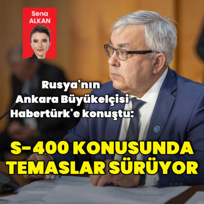 Rusya'nın Ankara Büyükelçisi Verşinin Habertürk'e konuştu