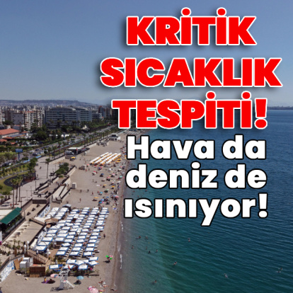 Kritik sıcaklık açıklaması! Hava da deniz de ısınıyor!