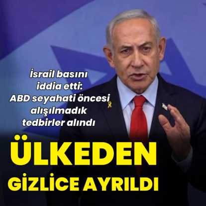 "Netanyahu ülkeden gizlice ayrıldı"