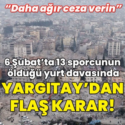 6 Şubat'ta 13 sporcunun öldüğü yurt davasında Yargıtay'dan flaş karar