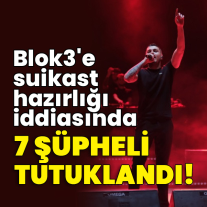 Blok3'e suikast hazırlığı iddiasında 7 şüpheli tutuklandı!