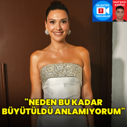 "Neden bu kadar büyütüldü anlamıyorum"