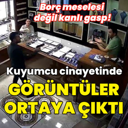 Borç meselesi değil gasp! Kuyumcu cinayeti kamerada!