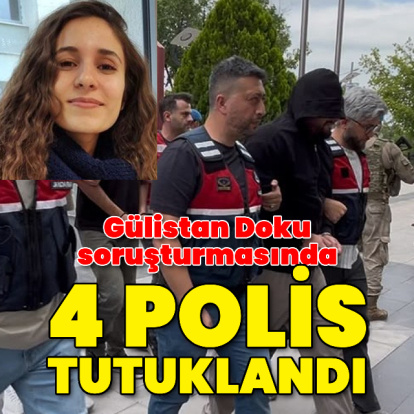 Gülistan Doku soruşturmasında 4 polis tutuklandı
