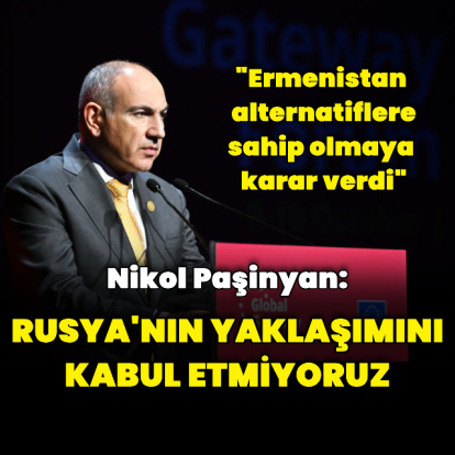 Paşinyan: Rusya'nın münhasır ilişki yaklaşımını kabul etmiyoruz