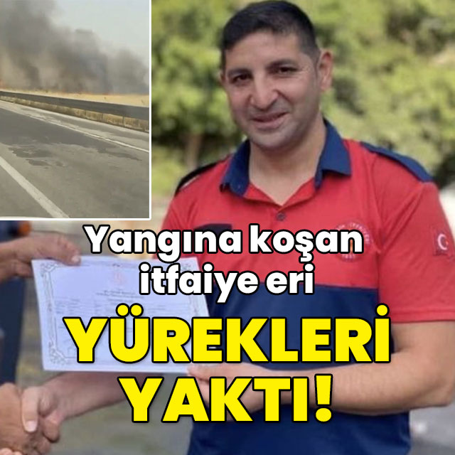 Yangına koşan itfaiye eri yürekleri yaktı!