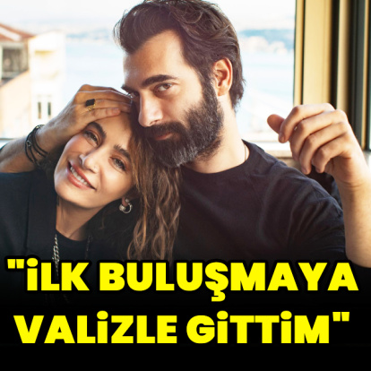 "İlk buluşmaya valizle gittim"