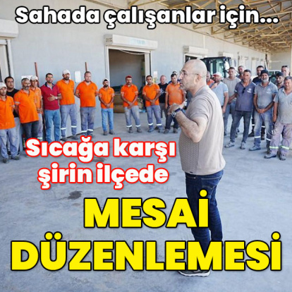 Sıcağa karşı şirin ilçede mesai saati değişti!