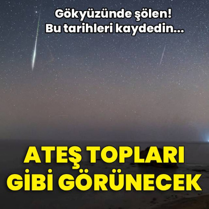 Gökyüzünde şölen... 'Ateş topları' gibi görünecek