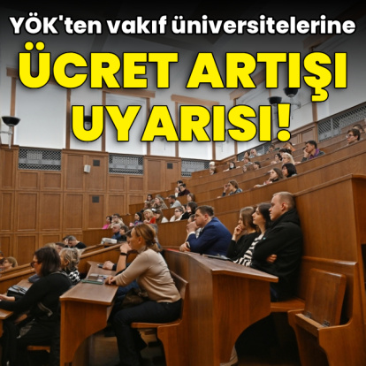 YÖK'ten vakıf üniversitelerine ücret artışı uyarısı!