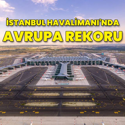 İstanbul Havalimanı'nda Avrupa rekoru