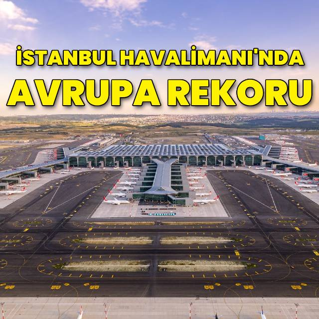 İstanbul Havalimanı'nda Avrupa rekoru