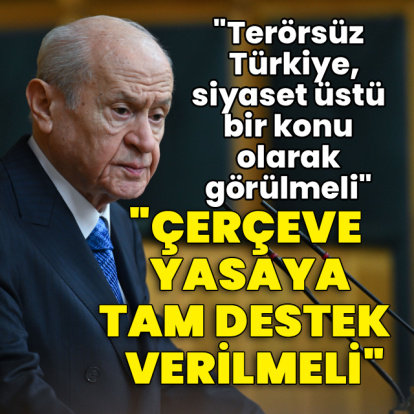 Bahçeli: "Terörsüz Türkiye, siyaset üstü bir konu olarak görülmeli"