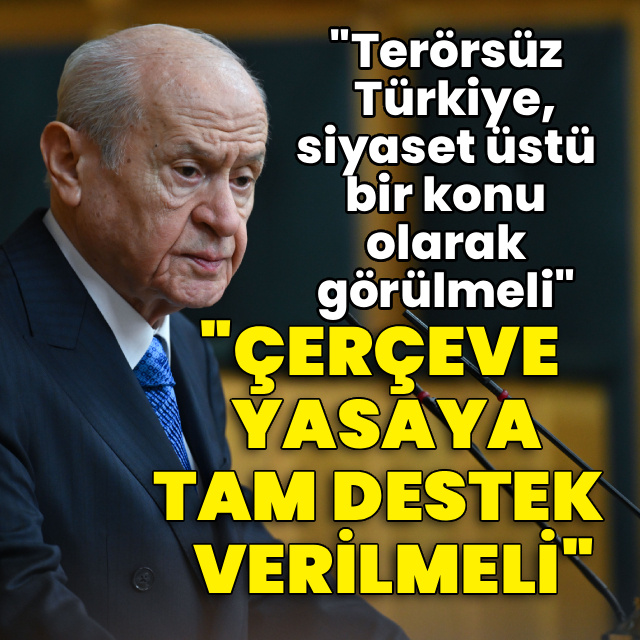 Bahçeli: "Terörsüz Türkiye, siyaset üstü bir konu olarak görülmeli"