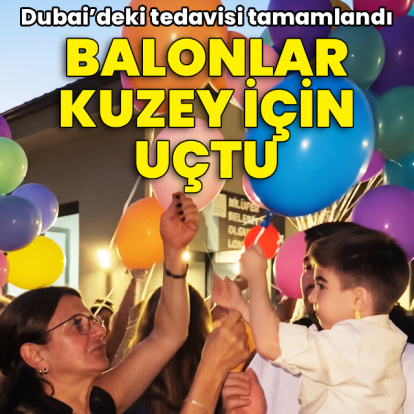 Dubai’deki tedavisi tamamlandı! Balonlar Kuzey için uçtu