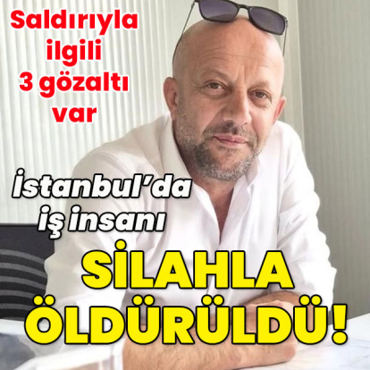 İstanbul'da iş insanı silahlı saldırıda öldürüldü!