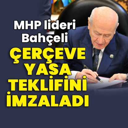 MHP lideri Bahçeli, çerçeve yasa teklifini imzaladı