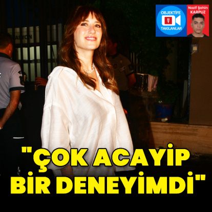 "Çok acayip bir deneyimdi"
