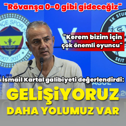 "Gelişiyoruz, daha yolumuz var"