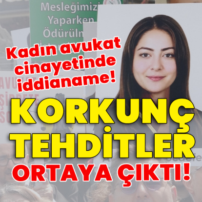 Kadın avukat cinayetinde iddianame hazırlandı! Korkunç tehditler!