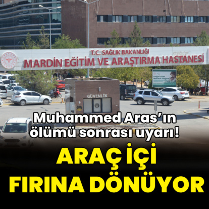 Muhammed Aras’ın ölümü sonrası uyarı! Camlar açık olsa da araç içi fırına dönüyor