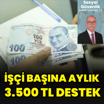 İşçi başına aylık 3.500 TL destek