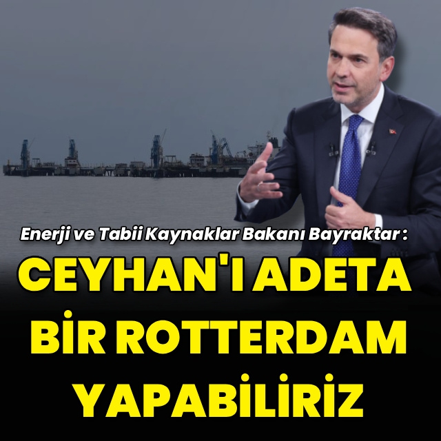 "Ceyhan'ı adeta bir Rotterdam yapabiliriz"