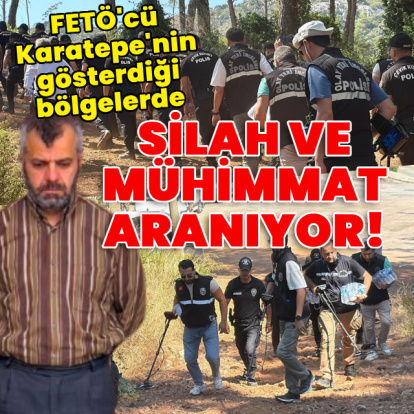 FETÖ'cü Karatepe'nin gösterdiği bölgelerde silah ve mühimmat aranıyor!