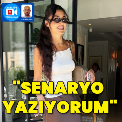 "Senaryo yazıyorum"