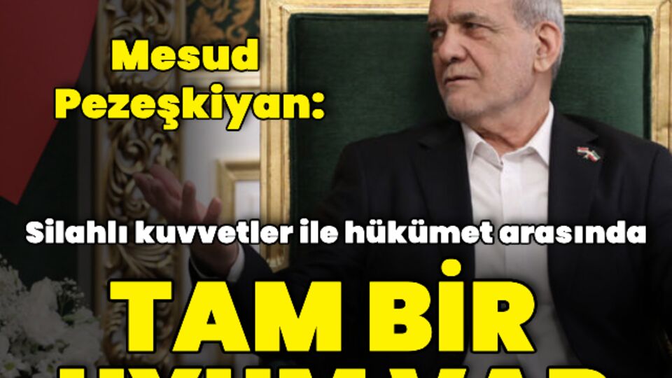 "Silahlı kuvvetler ve hükümet arasında tam bir uyum var"