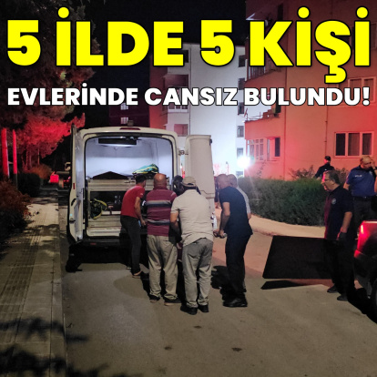 5 ilde 5 kişi ölü bulundu