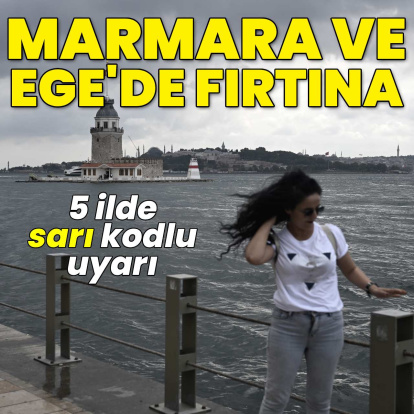 Marmara ve Ege'de fırtına; 5 ilde sarı kodlu uyarı!