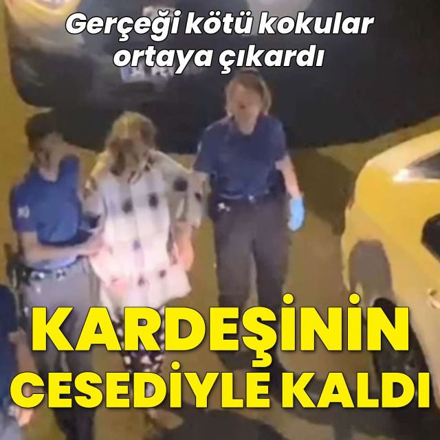 Ölen kardeşiyle 1 hafta aynı evde yaşamış
