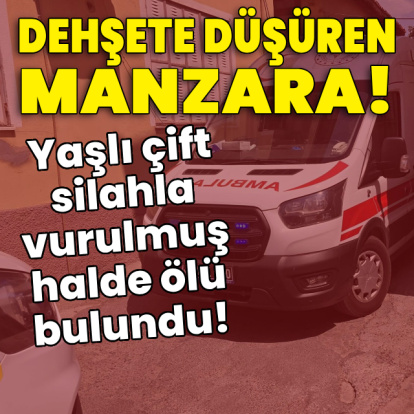 Yaşlı çift silahla vurulmuş halde ölü bulundu!