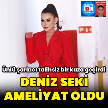 Deniz Seki ameliyat oldu
