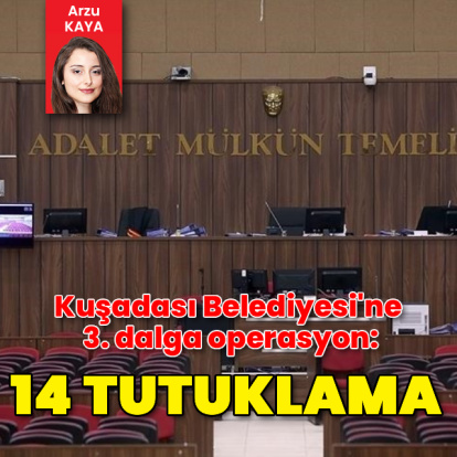 Kuşadası Belediyesi'ne 3. dalga operasyon: 14 tutuklama
