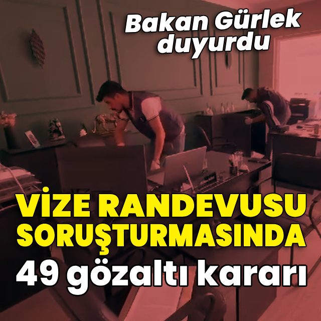 Vize randevusu soruşturmasında 49 kişi için gözaltı kararı!