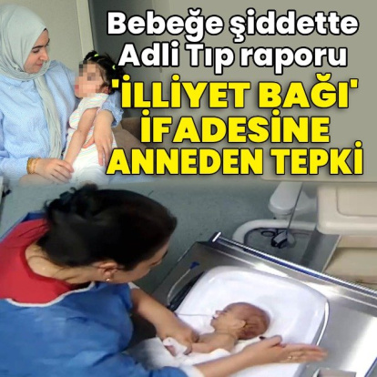 Bebeğe şiddette Adli Tıp raporu çıktı